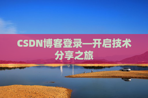 CSDN博客登录—开启技术分享之旅 CSDN博客登录—开启技术分享之旅